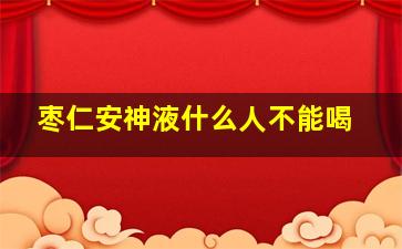 枣仁安神液什么人不能喝