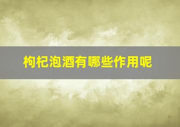 枸杞泡酒有哪些作用呢