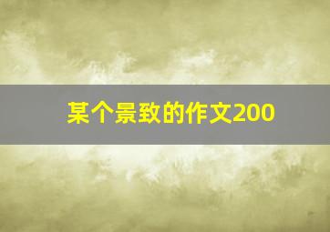 某个景致的作文200