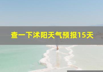 查一下沭阳天气预报15天