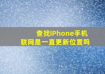 查找iPhone手机联网是一直更新位置吗