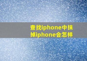 查找iphone中抹掉iphone会怎样