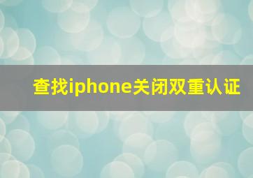 查找iphone关闭双重认证