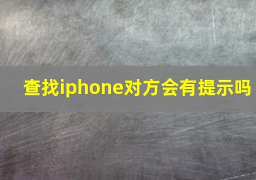 查找iphone对方会有提示吗