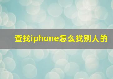 查找iphone怎么找别人的