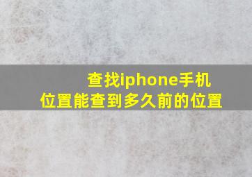 查找iphone手机位置能查到多久前的位置