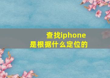 查找iphone是根据什么定位的