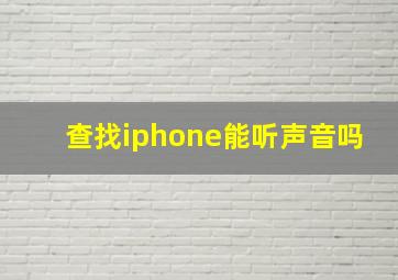 查找iphone能听声音吗