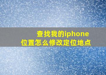 查找我的iphone位置怎么修改定位地点