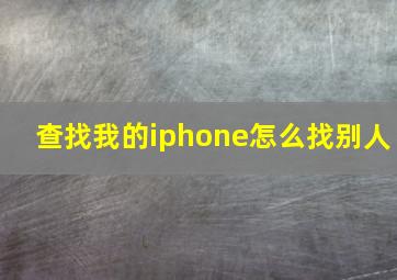 查找我的iphone怎么找别人