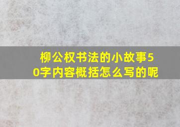 柳公权书法的小故事50字内容概括怎么写的呢