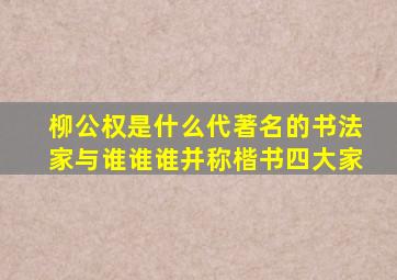 柳公权是什么代著名的书法家与谁谁谁并称楷书四大家