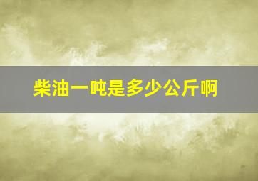 柴油一吨是多少公斤啊