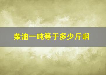 柴油一吨等于多少斤啊