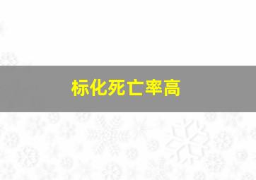 标化死亡率高