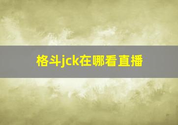 格斗jck在哪看直播