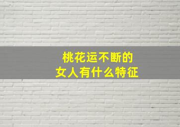 桃花运不断的女人有什么特征