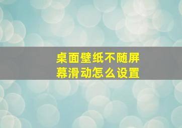 桌面壁纸不随屏幕滑动怎么设置