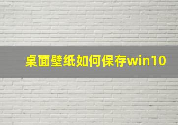 桌面壁纸如何保存win10