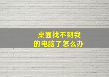 桌面找不到我的电脑了怎么办