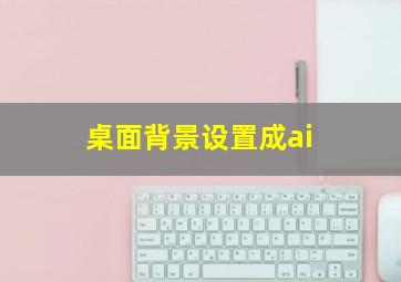 桌面背景设置成ai