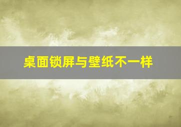 桌面锁屏与壁纸不一样