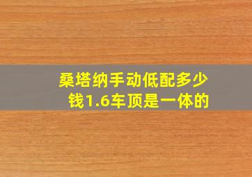 桑塔纳手动低配多少钱1.6车顶是一体的