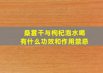 桑葚干与枸杞泡水喝有什么功效和作用禁忌