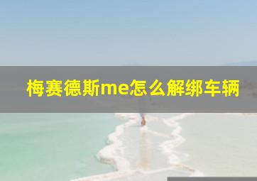 梅赛德斯me怎么解绑车辆