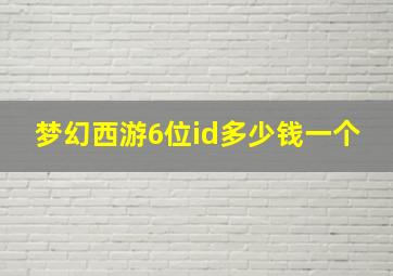 梦幻西游6位id多少钱一个