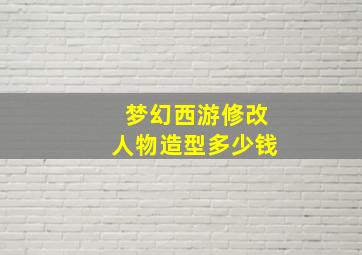 梦幻西游修改人物造型多少钱