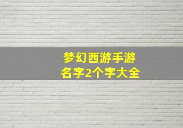 梦幻西游手游名字2个字大全