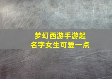 梦幻西游手游起名字女生可爱一点