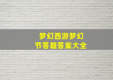 梦幻西游梦幻节答题答案大全