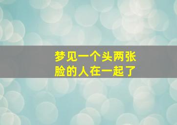 梦见一个头两张脸的人在一起了