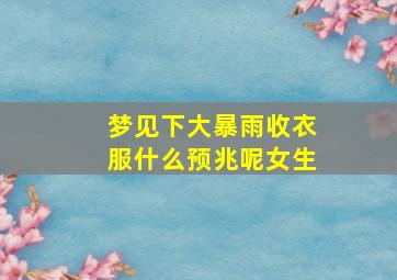 梦见下大暴雨收衣服什么预兆呢女生