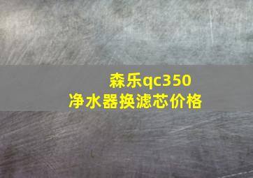 森乐qc350净水器换滤芯价格