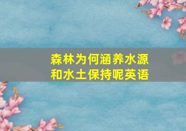 森林为何涵养水源和水土保持呢英语