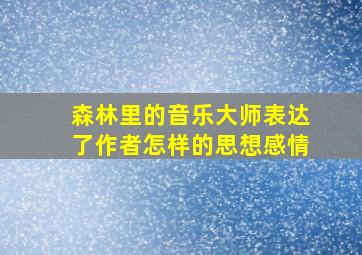 森林里的音乐大师表达了作者怎样的思想感情