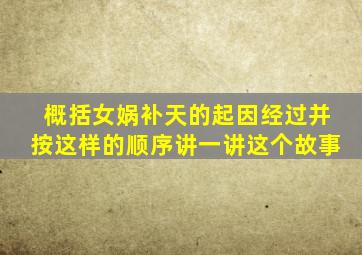 概括女娲补天的起因经过并按这样的顺序讲一讲这个故事