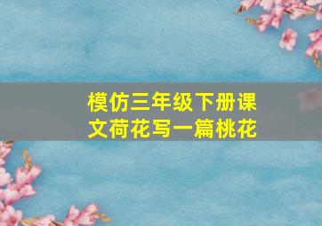 模仿三年级下册课文荷花写一篇桃花