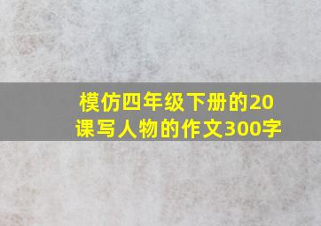 模仿四年级下册的20课写人物的作文300字