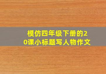 模仿四年级下册的20课小标题写人物作文