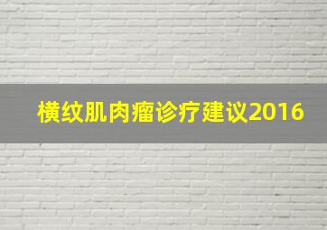 横纹肌肉瘤诊疗建议2016