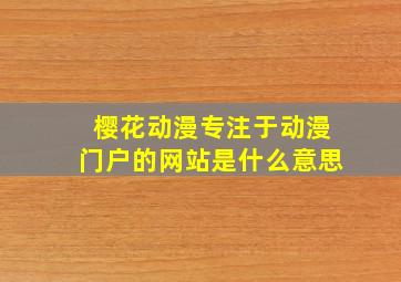 樱花动漫专注于动漫门户的网站是什么意思