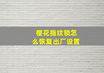 樱花指纹锁怎么恢复出厂设置