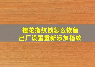 樱花指纹锁怎么恢复出厂设置重新添加指纹