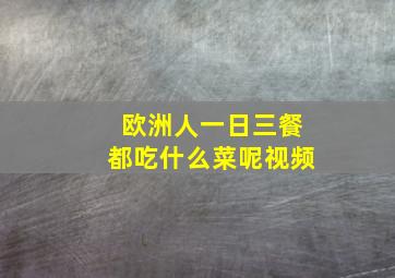 欧洲人一日三餐都吃什么菜呢视频