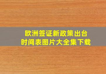 欧洲签证新政策出台时间表图片大全集下载