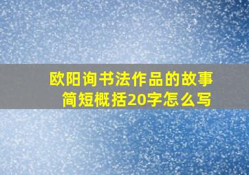 欧阳询书法作品的故事简短概括20字怎么写